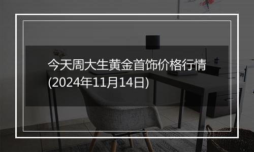 今天周大生黄金首饰价格行情(2024年11月14日)