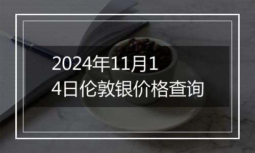 2024年11月14日伦敦银价格查询