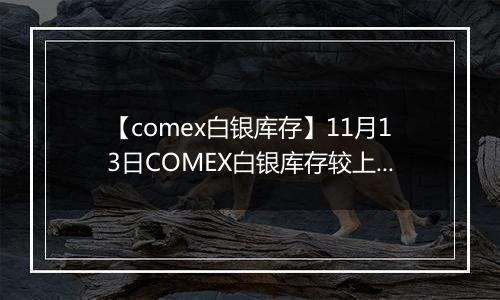 【comex白银库存】11月13日COMEX白银库存较上一日减持43.42吨