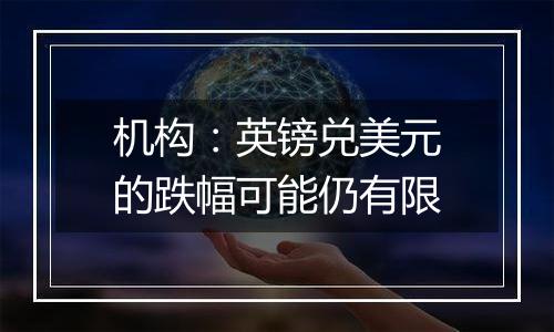 机构:英镑兑美元的跌幅可能仍有限
