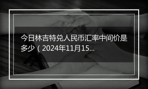 今日林吉特兑人民币汇率中间价是多少（2024年11月15日）