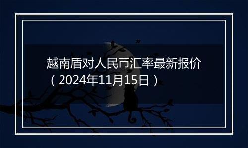 越南盾对人民币汇率最新报价(2024年11月15日)