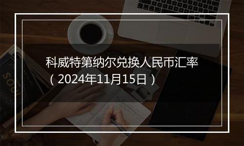 科威特第纳尔兑换人民币汇率(2024年11月15日)