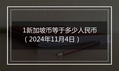 1新加坡币等于多少人民币(2024年11月4日)