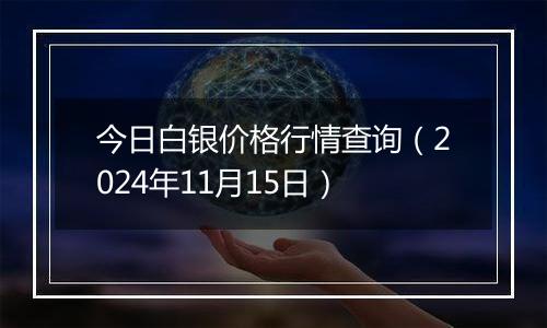 今日白银价格行情查询(2024年11月15日)