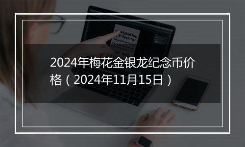 2024年梅花金银龙纪念币价格(2024年11月15日)