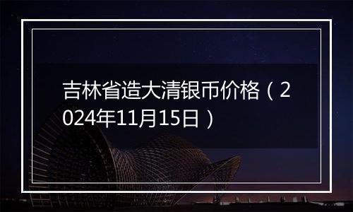 吉林省造大清银币价格(2024年11月15日)