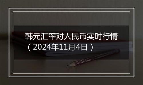 韩元汇率对人民币实时行情（2024年11月4日）