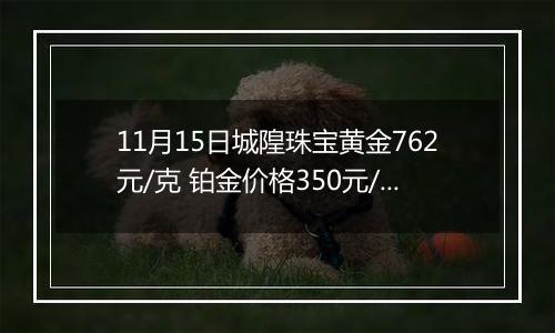 11月15日城隍珠宝黄金762元/克 铂金价格350元/克