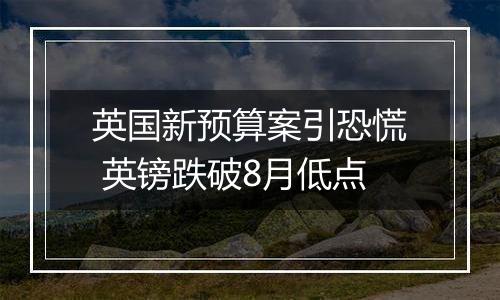 英国新预算案引恐慌 英镑跌破8月低点