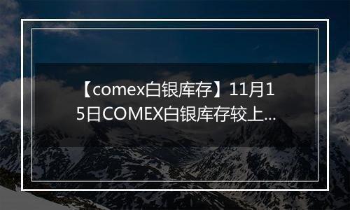 【comex白银库存】11月15日COMEX白银库存较上一日增持0.92吨