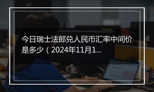 今日瑞士法郎兑人民币汇率中间价是多少(2024年11月18日)