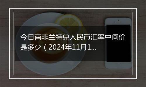 今日南非兰特兑人民币汇率中间价是多少(2024年11月18日)