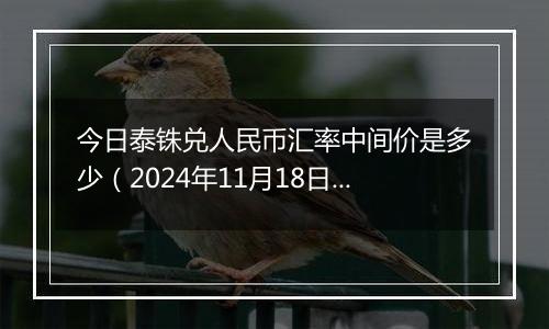 今日泰铢兑人民币汇率中间价是多少(2024年11月18日)