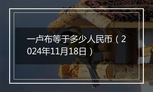 一卢布等于多少人民币(2024年11月18日)