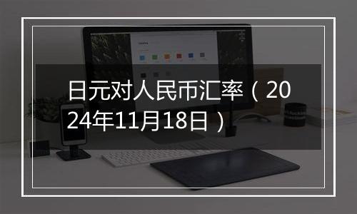 日元对人民币汇率(2024年11月18日)