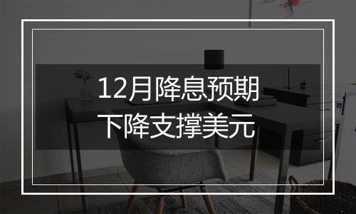 12月降息预期下降支撑美元