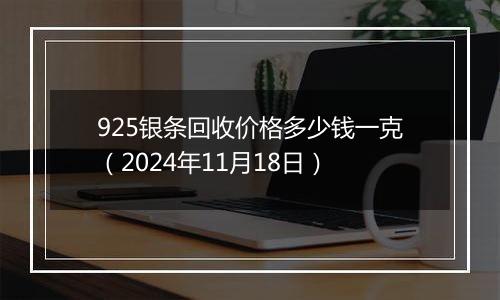 925银条回收价格多少钱一克(2024年11月18日)