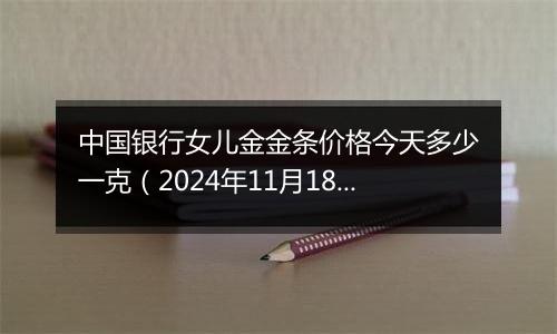中国银行女儿金金条价格今天多少一克(2024年11月18日)