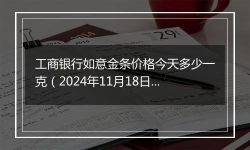 工商银行如意金条价格今天多少一克(2024年11月18日)