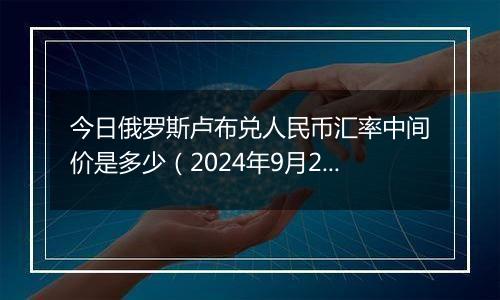 今日俄罗斯卢布兑人民币汇率中间价是多少(2024年9月29日)