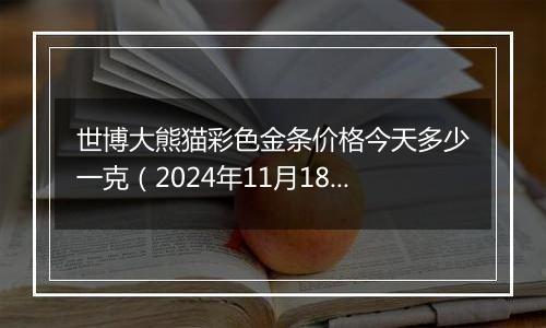 世博大熊猫彩色金条价格今天多少一克(2024年11月18日)