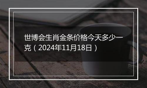 世博会生肖金条价格今天多少一克(2024年11月18日)
