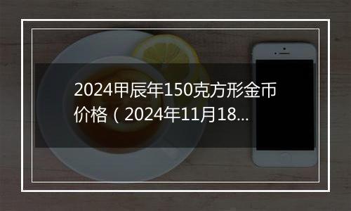 2024甲辰年150克方形金币价格(2024年11月18日)