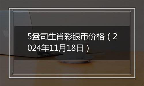 5盎司生肖彩银币价格(2024年11月18日)