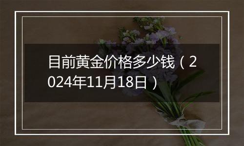 目前黄金价格多少钱(2024年11月18日)