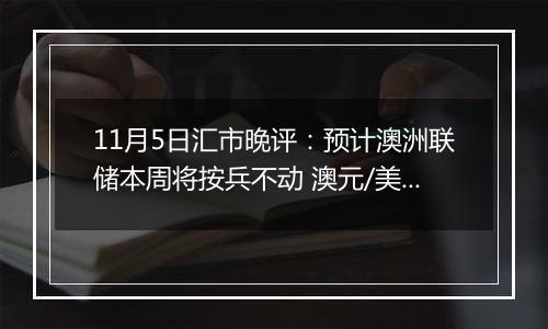 11月5日汇市晚评：预计澳洲联储本周将按兵不动 澳元/美元在0.66附近大幅上涨