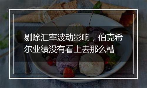 剔除汇率波动影响,伯克希尔业绩没有看上去那么糟