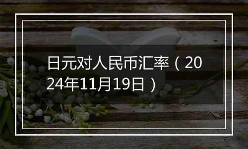 日元对人民币汇率(2024年11月19日)