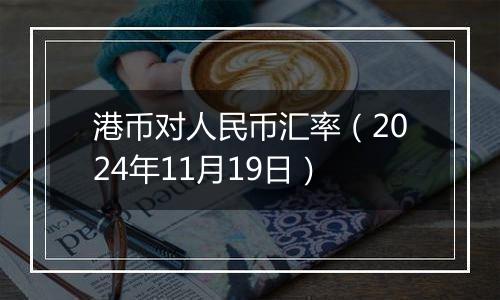 港币对人民币汇率(2024年11月19日)