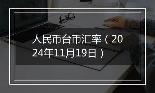 人民币台币汇率(2024年11月19日)