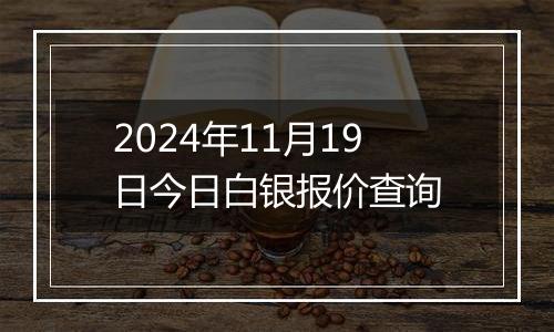 2024年11月19日今日白银报价查询