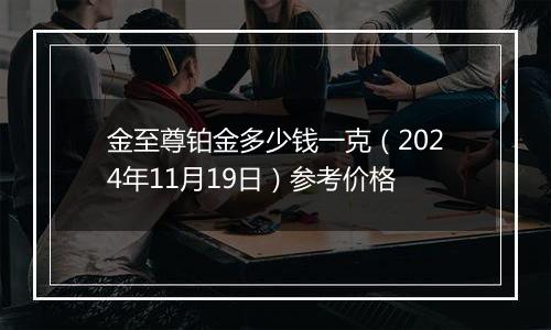 金至尊铂金多少钱一克(2024年11月19日)参考价格