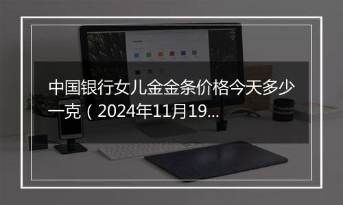 中国银行女儿金金条价格今天多少一克(2024年11月19日)