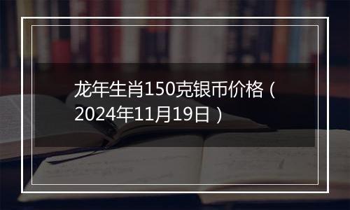 龙年生肖150克银币价格(2024年11月19日)