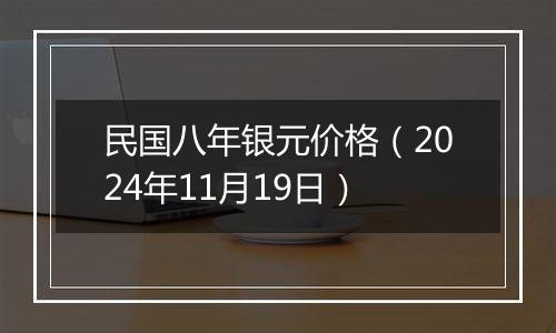 民国八年银元价格（2024年11月19日）