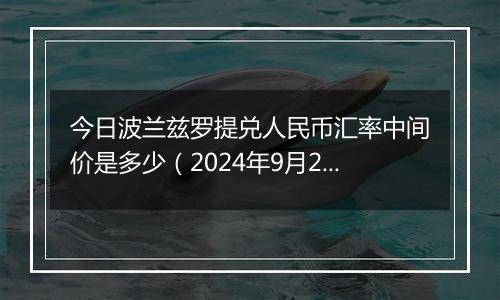 今日波兰兹罗提兑人民币汇率中间价是多少(2024年9月29日)
