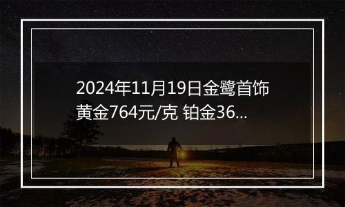 2024年11月19日金鹭首饰黄金764元/克 铂金360元/克