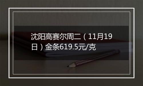 沈阳高赛尔周二(11月19日)金条619.5元/克