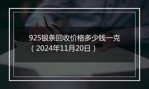 925银条回收价格多少钱一克（2024年11月20日）