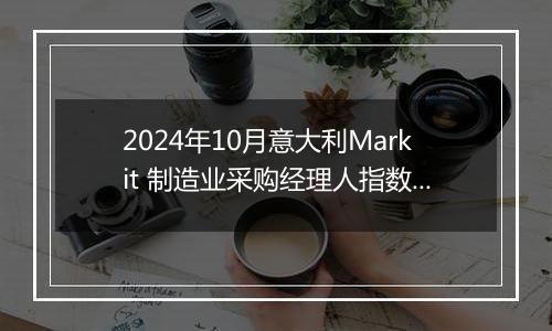 2024年10月意大利Markit 制造业采购经理人指数PMI为46.9,前月为48.3