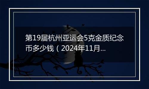 第19届杭州亚运会5克金质纪念币多少钱(2024年11月20日)