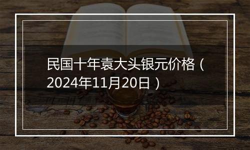 民国十年袁大头银元价格(2024年11月20日)