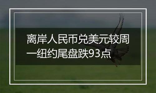 离岸人民币兑美元较周一纽约尾盘跌93点