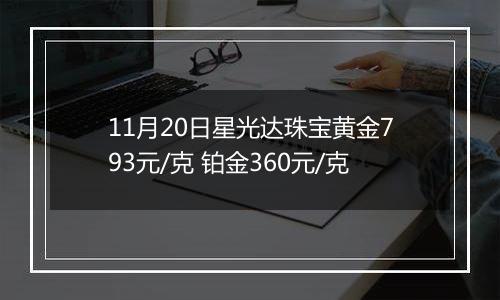 11月20日星光达珠宝黄金793元/克 铂金360元/克
