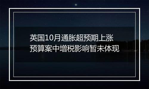 英国10月通胀超预期上涨 预算案中增税影响暂未体现